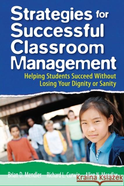 Strategies for Successful Classroom Management: Helping Students Succeed Without Losing Your Dignity or Sanity Mendler, Brian D. 9781412937849 Corwin Press
