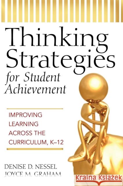 Thinking Strategies for Student Achievement: Improving Learning Across the Curriculum, K-12 Nessel, Denise D. 9781412938808 Corwin Press