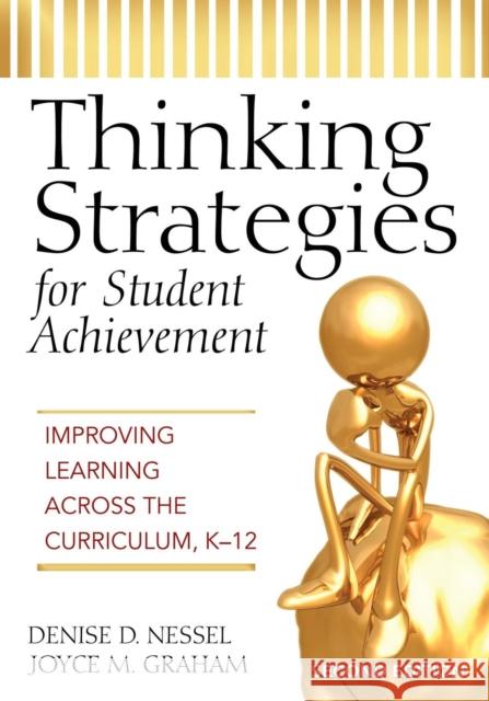 Thinking Strategies for Student Achievement: Improving Learning Across the Curriculum, K-12 Nessel, Denise D. 9781412938815 Corwin Press