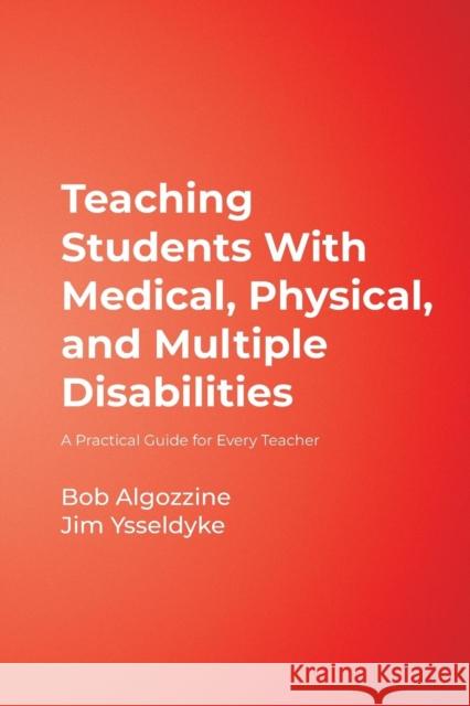 Teaching Students with Medical, Physical, and Multiple Disabilities: A Practical Guide for Every Teacher Algozzine, Bob 9781412939010 Corwin Press