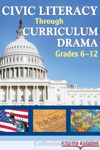 Civic Literacy Through Curriculum Drama, Grades 6-12 Catherine A. Franklin 9781412939287