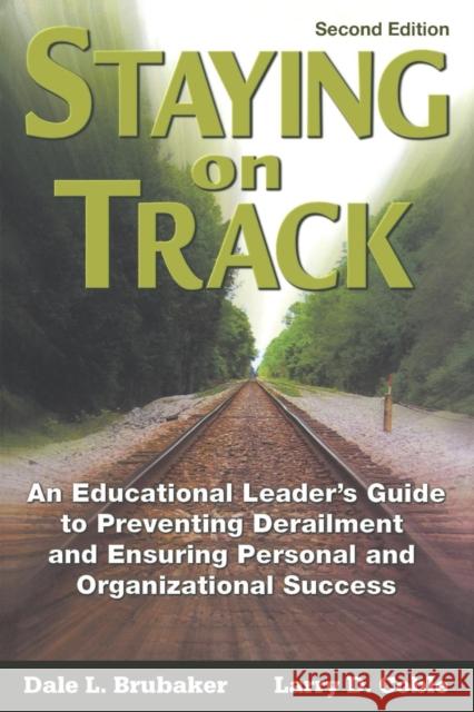 Staying on Track: An Educational Leader′s Guide to Preventing Derailment and Ensuring Personal and Organizational Success Brubaker, Dale L. 9781412939362