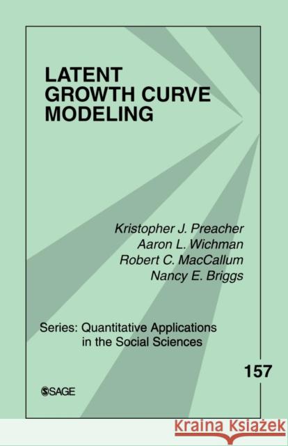 Latent Growth Curve Modeling Kristopher J. Preacher Nancy E. Briggs Aaron L. Wichman 9781412939553