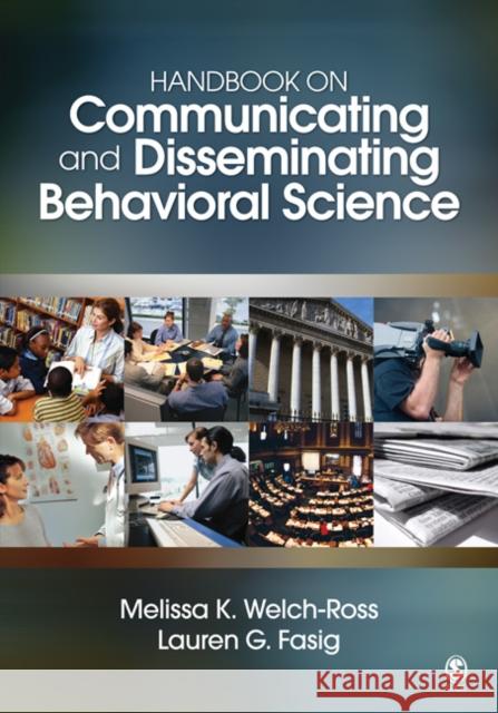 Handbook on Communicating and Disseminating Behavioral Science Melissa K. Welch-Ross Lauren G. Fasig 9781412940306