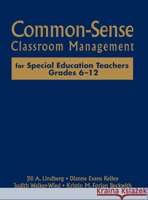 Common-Sense Classroom Management for Special Education Teachers, Grades 6-12 Jill A. Lindberg Dianne Evans Kelley Judith Walker-Wied 9781412940382
