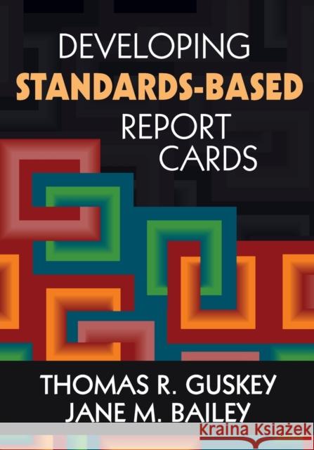 Developing Standards-Based Report Cards Thomas R. Guskey Jane M. Bailey 9781412940870 Corwin Press