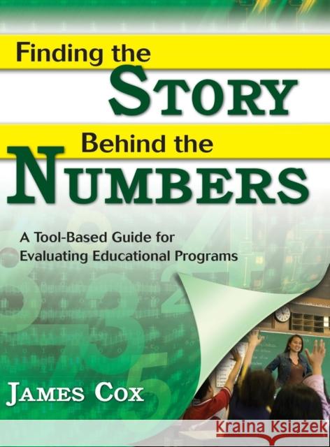 Finding the Story Behind the Numbers: A Tool-Based Guide for Evaluating Educational Programs Cox, James B. 9781412942430 Corwin Press