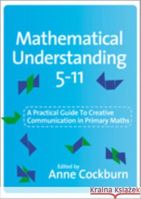 Mathematical Understanding 5-11: A Practical Guide to Creative Communication in Maths Cockburn, Anne 9781412945059 Paul Chapman Publishing