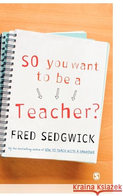 So You Want to Be a Teacher? Sedgwick, Fred 9781412945073 SAGE PUBLICATIONS LTD