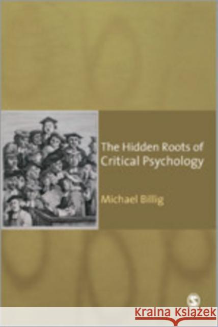 The Hidden Roots of Critical Psychology: Understanding the Impact of Locke, Shaftesbury and Reid Billig, Michael 9781412947237 Sage Publications