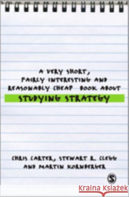 A Very Short, Fairly Interesting and Reasonably Cheap Book about Studying Strategy Carter, Chris 9781412947862 Sage Publications