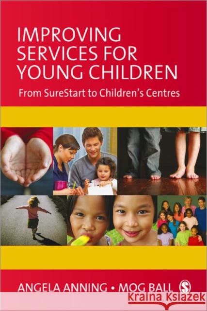 Improving Services for Young Children: From Sure Start to Children′s Centres Anning, Angela 9781412948227