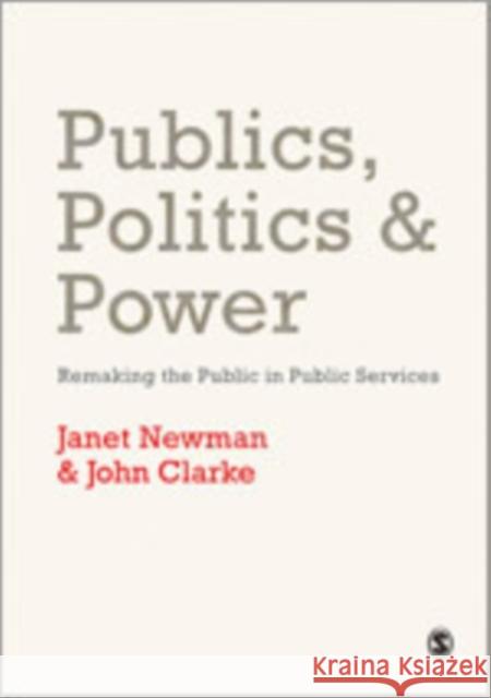 Publics, Politics and Power: Remaking the Public in Public Services Newman, Janet E. 9781412948449