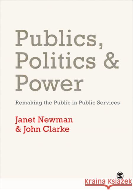 Publics, Politics and Power: Remaking the Public in Public Services Newman, Janet E. 9781412948456 SAGE PUBLICATIONS LTD