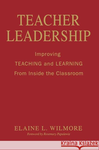 Teacher Leadership: Improving Teaching and Learning from Inside the Classroom Wilmore, Elaine L. 9781412949040 Corwin Press