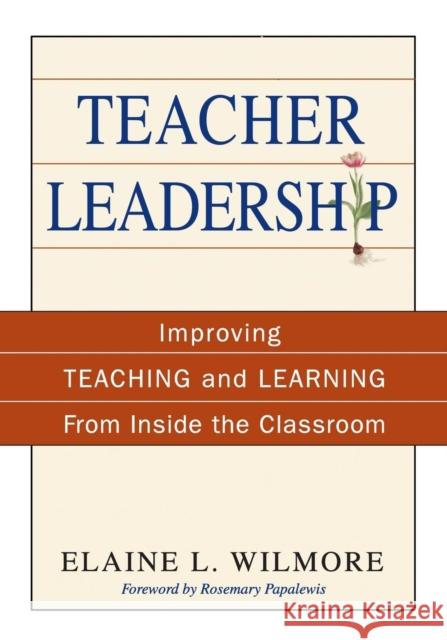 Teacher Leadership: Improving Teaching and Learning from Inside the Classroom Wilmore, Elaine L. 9781412949057 Corwin Press