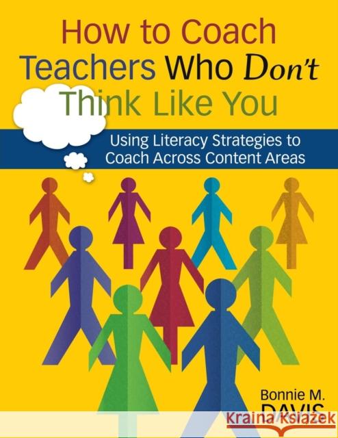 How to Coach Teachers Who Don′t Think Like You: Using Literacy Strategies to Coach Across Content Areas Davis, Bonnie M. 9781412949101 Corwin Press