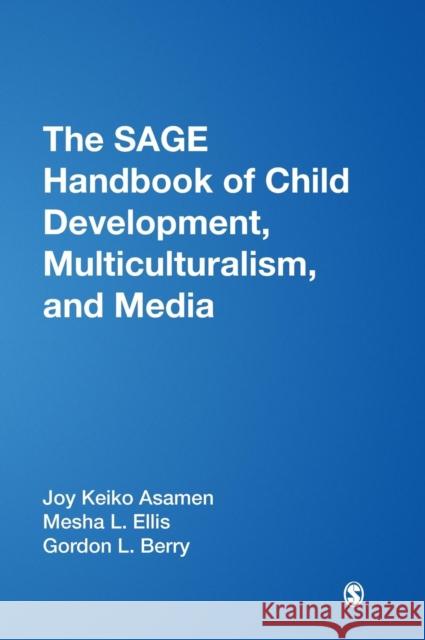 The SAGE Handbook of Child Development, Multiculturalism, and Media Mesha L. Ellis Joy Keiko Asamen Gordon L. Berry 9781412949156