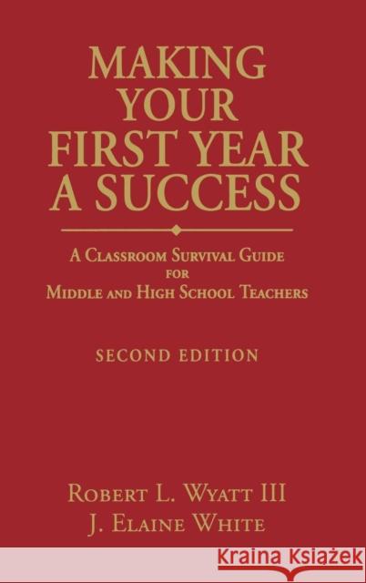 Making Your First Year a Success: A Classroom Survival Guide for Middle and High School Teachers Wyatt, Robert L. 9781412949569 Corwin Press