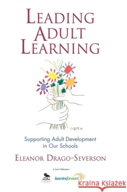 Leading Adult Learning: Supporting Adult Development in Our Schools Drago-Severson, Eleanor 9781412950718