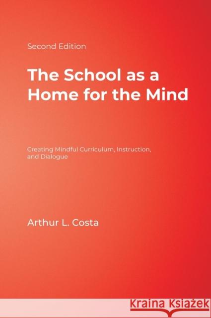 The School as a Home for the Mind: Creating Mindful Curriculum, Instruction, and Dialogue Costa, Arthur L. 9781412950732
