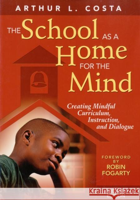 The School as a Home for the Mind: Creating Mindful Curriculum, Instruction, and Dialogue Costa, Arthur L. 9781412950749