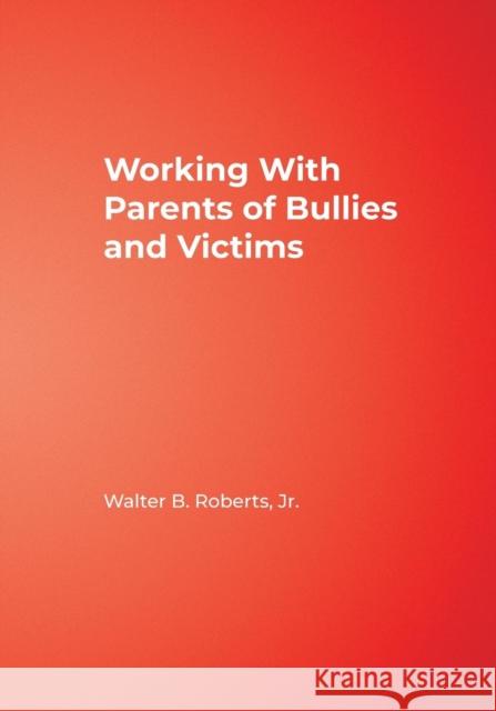 Working with Parents of Bullies and Victims Roberts, Walter B. 9781412951043