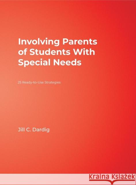Involving Parents of Students With Special Needs: 25 Ready-to-Use Strategies Dardig, Jill C. 9781412951197