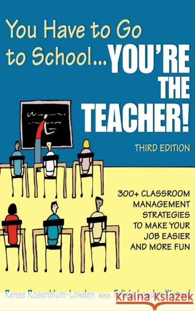 You Have to Go to School...You′re the Teacher!: 300+ Classroom Management Strategies to Make Your Job Easier and More Fun Rosenblum-Lowden, Renee 9781412951210 Corwin Press