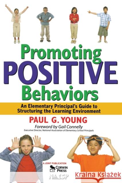 Promoting Positive Behaviors: An Elementary Principal's Guide to Structuring the Learning Environment Young, Paul G. 9781412953030 Corwin Press