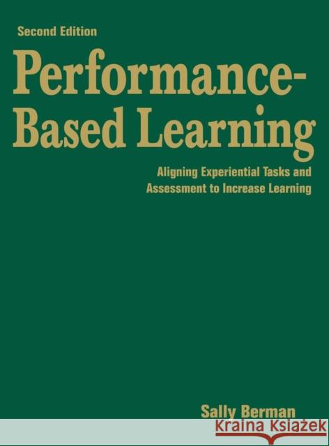 Performance-Based Learning: Aligning Experiential Tasks and Assessment to Increase Learning Berman, Sally 9781412953092 Corwin Press