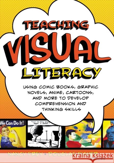 Teaching Visual Literacy: Using Comic Books, Graphic Novels, Anime, Cartoons, and More to Develop Comprehension and Thinking Skills Frey, Nancy 9781412953122 0