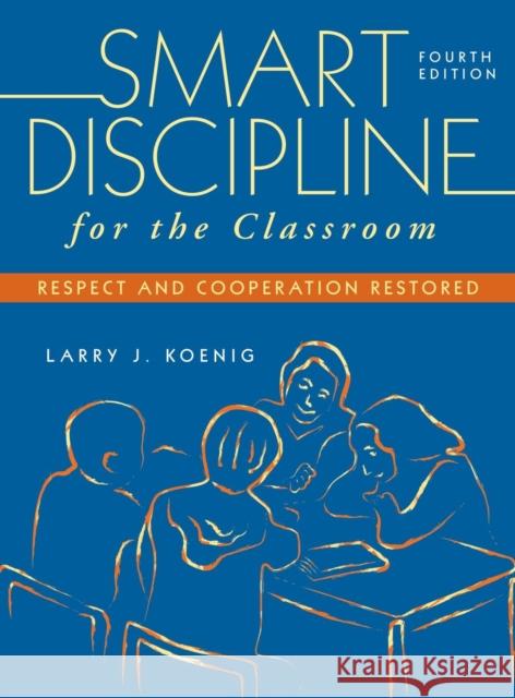 Smart Discipline for the Classroom: Respect and Cooperation Restored Koenig, Larry J. 9781412954044 Corwin Press