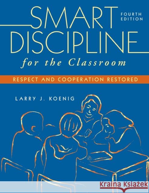 Smart Discipline for the Classroom: Respect and Cooperation Restored Koenig, Larry J. 9781412954051 Corwin Press