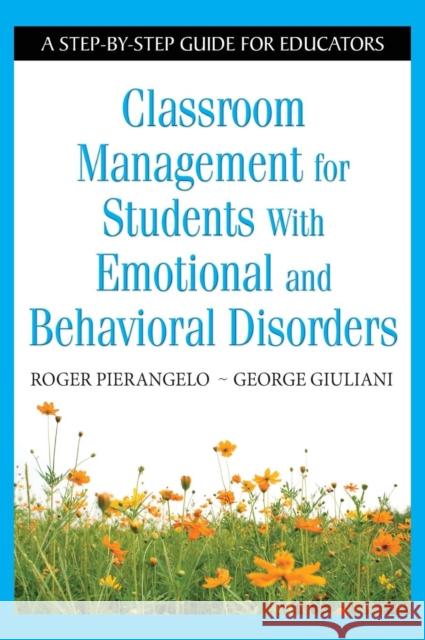 Classroom Management for Students with Emotional and Behavioral Disorders: A Step-By-Step Guide for Educators Pierangelo, Roger 9781412954266 Not Avail