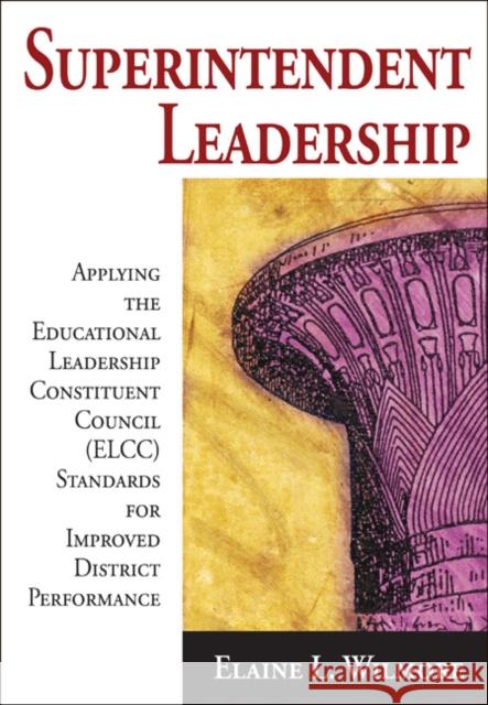 Superintendent Leadership: Applying the Educational Leadership Constituent Council (ELCC) Standards for Improved District Performance Wilmore, Elaine L. 9781412955416 Corwin Press