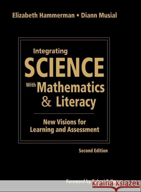 Integrating Science with Mathematics & Literacy: New Visions for Learning and Assessment Hammerman, Elizabeth 9781412955638 Corwin Press