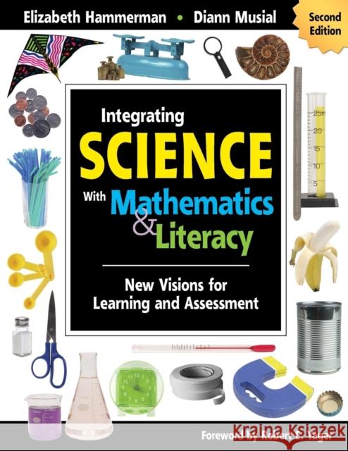 Integrating Science with Mathematics & Literacy: New Visions for Learning and Assessment Hammerman, Elizabeth 9781412955645 Corwin Press