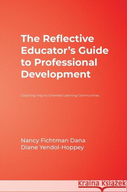 The Reflective Educator's Guide to Professional Development: Coaching Inquiry-Oriented Learning Communities Fichtman Dana, Nancy 9781412955799