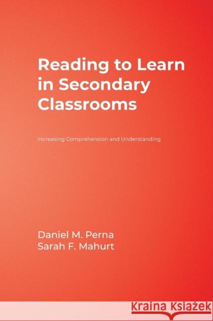 Reading to Learn in Secondary Classrooms: Increasing Comprehension and Understanding Perna, Daniel M. 9781412956116 Corwin Press