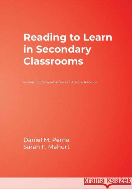 Reading to Learn in Secondary Classrooms: Increasing Comprehension and Understanding Perna, Daniel M. 9781412956123