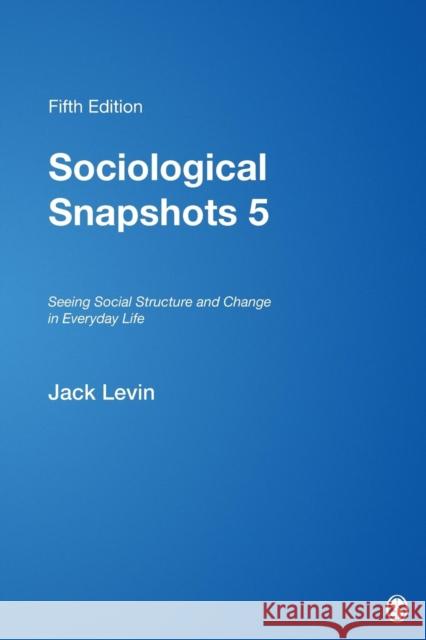 Sociological Snapshots 5: Seeing Social Structure and Change in Everyday Life Levin, Jack 9781412956499