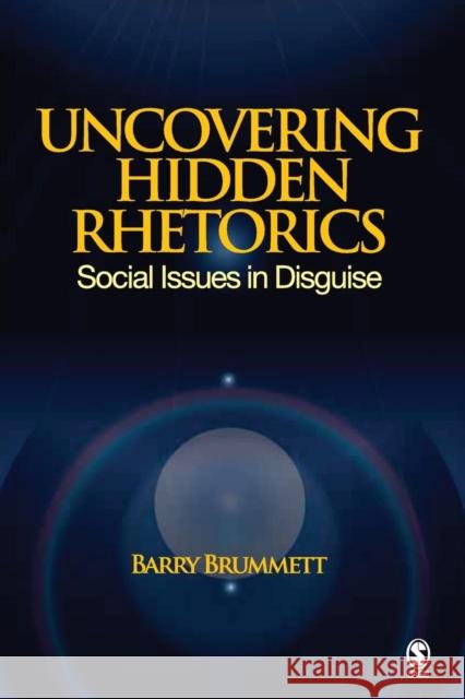 Uncovering Hidden Rhetorics: Social Issues in Disguise Brummett, Barry S. 9781412956925 Sage Publications