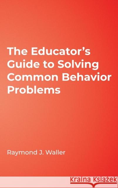 The Educator′s Guide to Solving Common Behavior Problems Waller, Raymond J. 9781412957656 Corwin Press