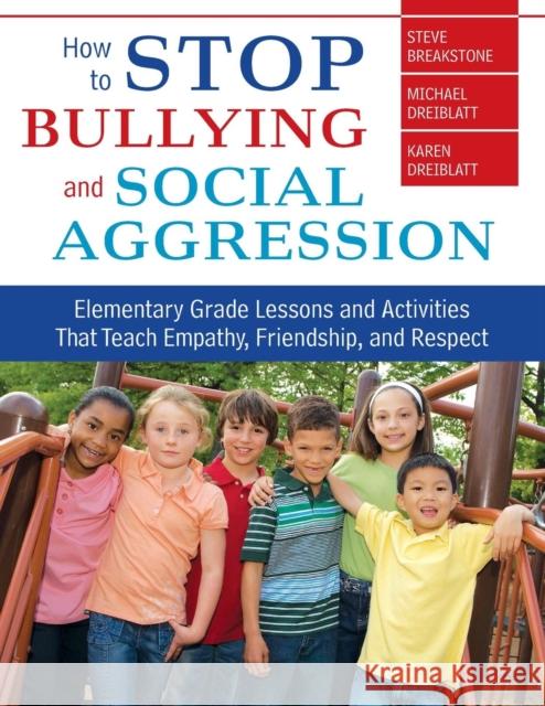 How to Stop Bullying and Social Aggression: Elementary Grade Lessons and Activities That Teach Empathy, Friendship, and Respect Breakstone, Steve 9781412958110