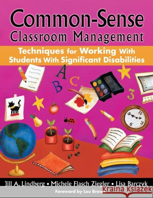 Common-Sense Classroom Management Techniques for Working With Students With Significant Disabilities Jill A. Lindberg Michele Flasch Ziegler Lisa Barcyzk 9781412958196 Corwin Press
