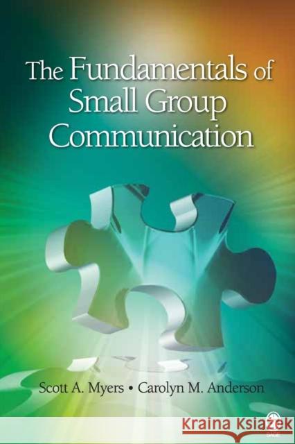 The Fundamentals of Small Group Communication Carolyn M. Anderson Scott A. Myers 9781412959391