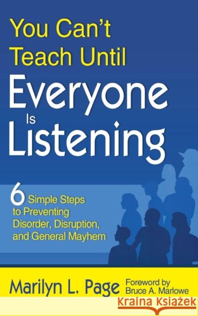 You Can't Teach Until Everyone Is Listening: Six Simple Steps to Preventing Disorder, Disruption, and General Mayhem Page, Marilyn L. 9781412960144