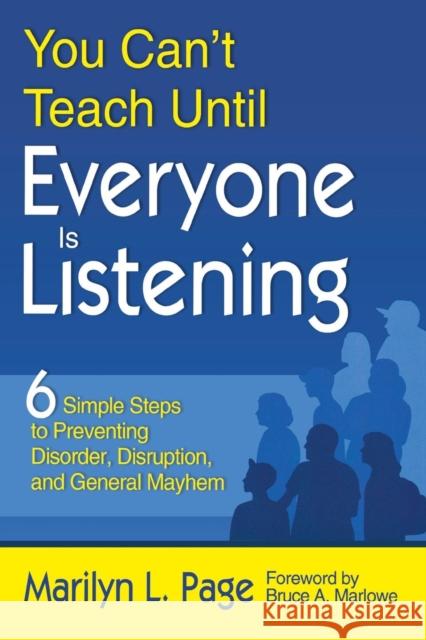 You Can't Teach Until Everyone Is Listening: Six Simple Steps to Preventing Disorder, Disruption, and General Mayhem Page, Marilyn L. 9781412960151