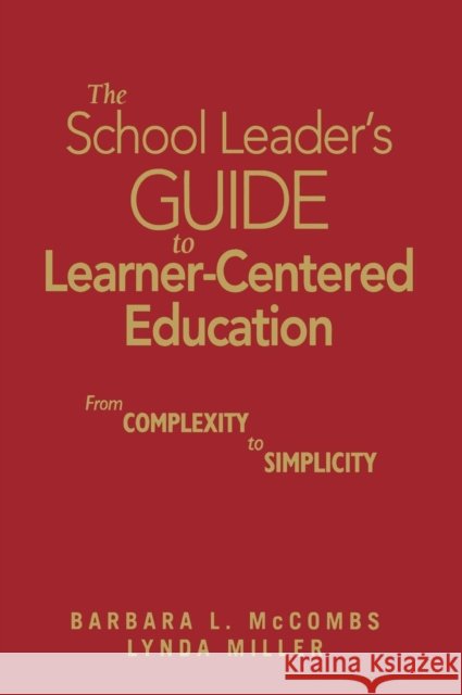 The School Leader′s Guide to Learner-Centered Education: From Complexity to Simplicity McCombs, Barbara L. 9781412960168